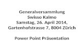 Generalversammlung Swisso Kalmo Samstag, 26. April 2014, Gartenhofstrasse 7, 8004 Zürich Power Point Präsentation.