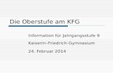 Die Oberstufe am KFG Information für Jahrgangsstufe 9 Kaiserin–Friedrich-Gymnasium 24. Februar 2014.
