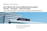 Medizin und Technik Der Markt für Gesundheitsleistungen heute - morgen - übermorgen aus Sicht eines Versicherungsunternehmens Karl-Josef Maiwald 30. August.