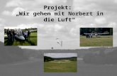 Projekt: Wir gehen mit Norbert in die Luft. Gliederung des Projektes Tag 1: Theoretische Aufarbeitung der Grundlagen des Segelfliegens Tag 2: Praxis Segelflugplatz.