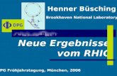 Neue Ergebnisse vom RHIC Henner Büsching Brookhaven National Laboratory DPG Frühjahrstagung, München, 2006.