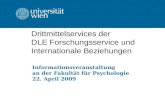 Drittmittelservices der DLE Forschungsservice und Internationale Beziehungen Informationsveranstaltung an der Fakultät für Psychologie 22. April 2009.