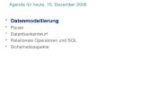 Agenda für heute, 15. Dezember 2006 DatenmodellierungDatenmodellierung Pause Datenbankentwurf Relationale Operatoren und SQL Sicherheitsaspekte.