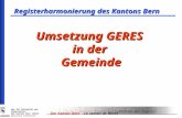 Amt für Informatik und Organisation des Kantons Bern (KAIO) Operative Informatik Umsetzung GERES in der Gemeinde Registerharmonierung des Kantons Bern.