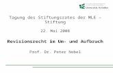 Tagung des Stiftungsrates der MLE – Stiftung 22. Mai 2008 Revisionsrecht im Um- und Aufbruch Prof. Dr. Peter Nobel.