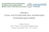 Mexiko: Krise und Kontinuität des neoliberalen Entwicklungsmodells Stefan Pimmer Abt. f. Politik- und Entwicklungsforschung Institut f. Soziologie, JKU.