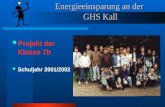 Energieeinsparung an der GHS Kall Projekt der Klasse 7b Schuljahr 2001/2002.