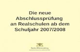Die neue Abschlussprüfung an Realschulen ab dem Schuljahr 2007/2008.