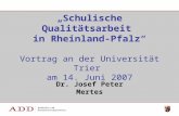 Dr. Josef Peter Mertes Schulische Qualitätsarbeit in Rheinland-Pfalz Vortrag an der Universität Trier am 14. Juni 2007.