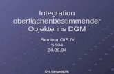 Integration oberflächenbestimmender Objekte ins DGM Seminar GIS IV SS04 24.06.04 Eva Langendonk.