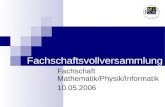 Fachschaftsvollversammlung Fachschaft Mathematik/Physik/Informatik 10.05.2006.