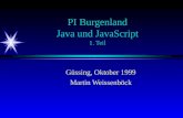 PI Burgenland Java und JavaScript 1. Teil Güssing, Oktober 1999 Martin Weissenböck.