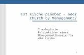 1 Ist Kirche planbar - oder Church by Management? Theologische Perspektiven einer Managementtheorie für die Kirche.
