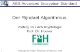 1 Der Rijndael Algorithmus Vortrag im Fach Kryptologie Prof. Dr. Hoever AES Advanced Encryption Standard Vortragende: Fegler, Alexander & Hellmann, Jelle.