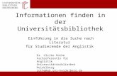 Informationen finden in der Universitätsbibliothek Einführung in die Suche nach Literatur für Studierende der Anglistik Dr. Ulrike Rothe Fachreferentin.