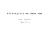 Die Ereignisse im Leben Jesu GBS – Minden 13.05.2014.