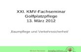 XXI. KMV-Fachseminar Golfplatzpflege 13. März 2012 Baumpflege und Verkehrssicherheit Michael Hartmann.