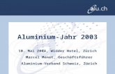 Aluminium-Jahr 2003 10. Mai 2004, Widder Hotel, Zürich Marcel Menet, Geschäftsführer Aluminium-Verband Schweiz, Zürich.