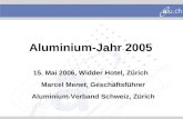 Aluminium-Jahr 2005 15. Mai 2006, Widder Hotel, Zürich Marcel Menet, Geschäftsführer Aluminium-Verband Schweiz, Zürich.