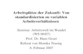 Arbeitsplätze der Zukunft: Von standardisierten zu variablen Arbeitsverhältnissen Seminar: Arbeitswelt im Wandel (WS 06/07) Prof. Dr. Hans Geser Referat.