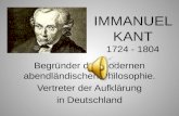 IMMANUEL KANT 1724 - 1804 Begründer der modernen abendländischen Philosophie. Vertreter der Aufklärung in Deutschland.