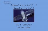 Idealkristall / Realkristall AC-F-Seminar 24.06.2004 Brigitte Osterath.