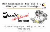 Copyright DJB (c) 2005 Der Kinderpass für die 5-7- Jährigen Judoeinsteiger Vorüberlegungen und praktische Umsetzung.