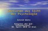 Emotionen aus Sicht der Psychologie Astrid Görtz Kongress der GLE-international, 30. April 2010 in Wien.