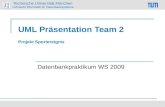 Technische Universität München Lehrstuhl Informatik III: Datenbanksysteme UML Präsentation Team 2 Projekt Sportereignis Datenbankpraktikum WS 2009.