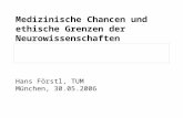 Medizinische Chancen und ethische Grenzen der Neurowissenschaften Hans Förstl, TUM München, 30.05.2006.