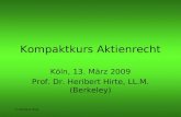 © Heribert Hirte Kompaktkurs Aktienrecht Köln, 13. März 2009 Prof. Dr. Heribert Hirte, LL.M. (Berkeley)