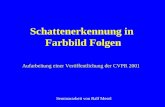 Schattenerkennung in Farbbild Folgen Seminararbeit von Ralf Mesel Aufarbeitung einer Veröffentlichung der CVPR 2001.
