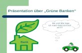 Präsentation über „Grüne Banken“ Bank Wo und Wie lege ich mein Geld sinnvoll an???