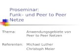 Proseminar: Funk– und Peer to Peer Netze Thema: Anwendungsgebiete von Peer to Peer Netzen Referenten: Michael Luther Christoph Meier.