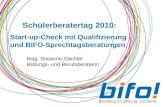 Schülerberatertag 2010: Start-up-Check mit Qualifizierung und BIFO-Sprechtagsberatungen Mag. Susanne Gächter Bildungs- und Berufsberaterin.
