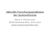 Aktuelle Forschungsprobleme der Systemtheorie Rainer E. Zimmermann BCSSS Workshop Wien, 30.05.2014 rainer.zimmermann@hm.edu.
