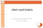 Abel und Galois Ein Vortrag von Maria Schmid am 09.05.2014 I II III IV V.