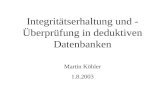 Integritätserhaltung und - Überprüfung in deduktiven Datenbanken Martin Köhler 1.8.2003.
