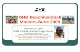 DHB Beachhandball Masters-Serie 2009 Informationen 1-2009 DHB Beachhandball Orga-Team Überarbeitet und aktualisiert. Wolfgang Sasse, DHB Referent Beachhandball.
