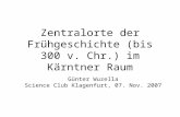 Zentralorte der Frühgeschichte (bis 300 v. Chr.) im Kärntner Raum Günter Wuzella Science Club Klagenfurt, 07. Nov. 2007.