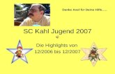 SC Kahl Jugend 2007 Die Highlights von 12/2006 bis 12/2007 Danke Axel für Deine Hilfe…..