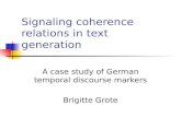 Signaling coherence relations in text generation A case study of German temporal discourse markers Brigitte Grote.