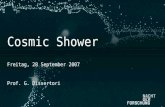 Cosmic Shower Freitag, 28 September 2007 Prof. G. Dissertori.