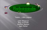 Team : 13th Legion Julie Mogoun Max Schmitt Steffen Balzer Igor Pshul.
