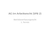 AG im Arbeitsrecht (SPB 2) Betriebsverfassungsrecht 1. Termin.