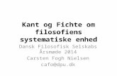 Kant og Fichte om filosofiens systematiske enhed Dansk Filosofisk Selskabs Årsmøde 2014 Carsten Fogh Nielsen cafo@dpu.dk.