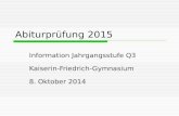 Abiturprüfung 2015 Information Jahrgangsstufe Q3 Kaiserin-Friedrich-Gymnasium 8. Oktober 2014.