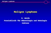 Maligne Lymphome Maligne Lymphome Maligne Lymphome R. Weide Praxisklinik für Hämatologie und Onkologie Koblenz.