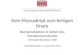 Vom Manuskript zum fertigen Druck Buchproduktion in Zeiten des Handpressendrucks Christoph Boveland, HAB HAB Wolfenbüttel, 16. November 2011.