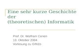 Eine sehr kurze Geschichte der (theoretischen) Informatik Prof. Dr. Wolfram Conen 13. Oktober 2004 Vorlesung zu GIN1b.